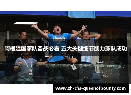 阿根廷国家队备战必看 五大关键细节助力球队成功